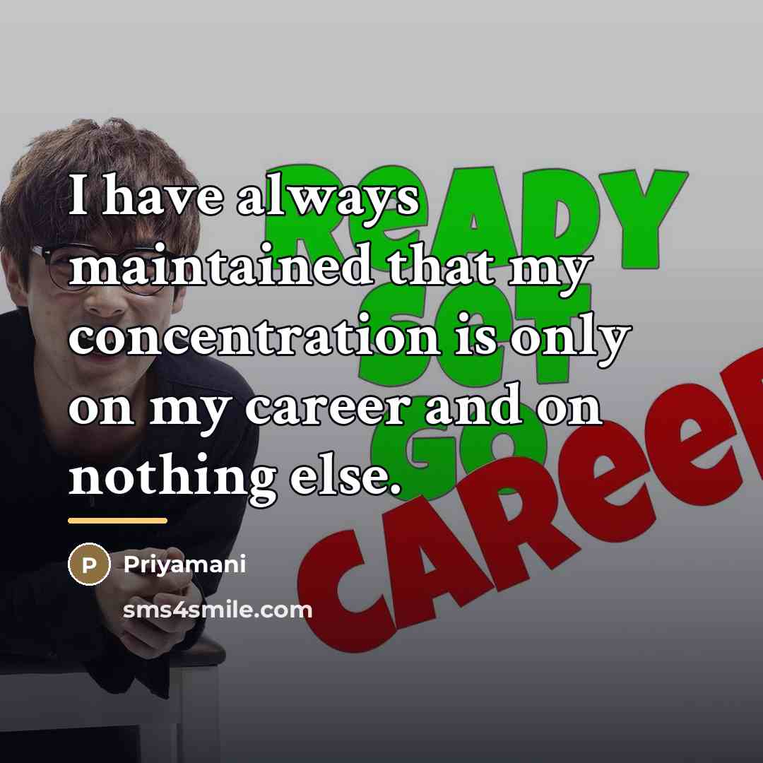 “I have always maintained that my concentration is only on…” quote by Priyamani