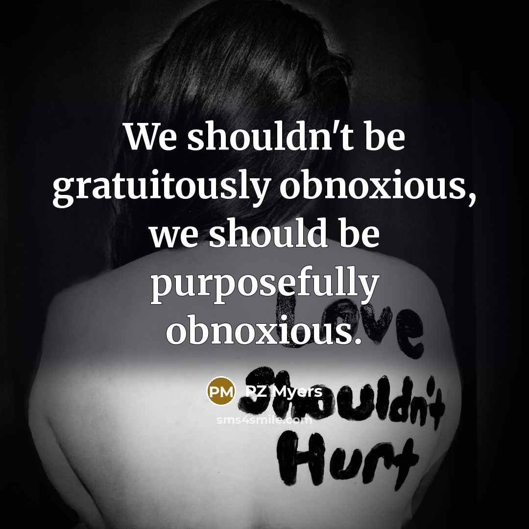 “We shouldn't be gratuitously obnoxious, we should be purposefully obnoxious.…” quote by PZ Myers