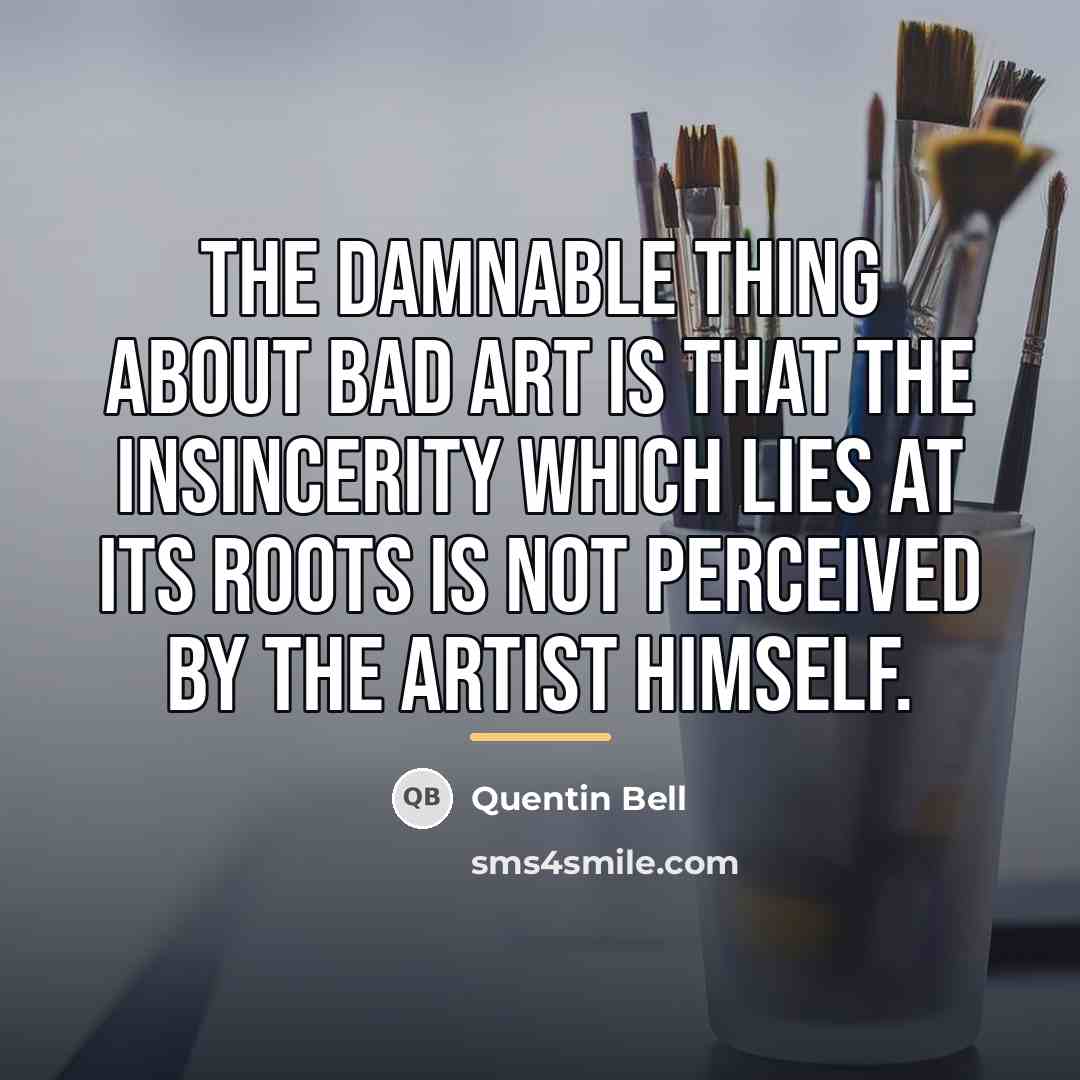 “The damnable thing about bad art is that the insincerity…” quote by Quentin Bell