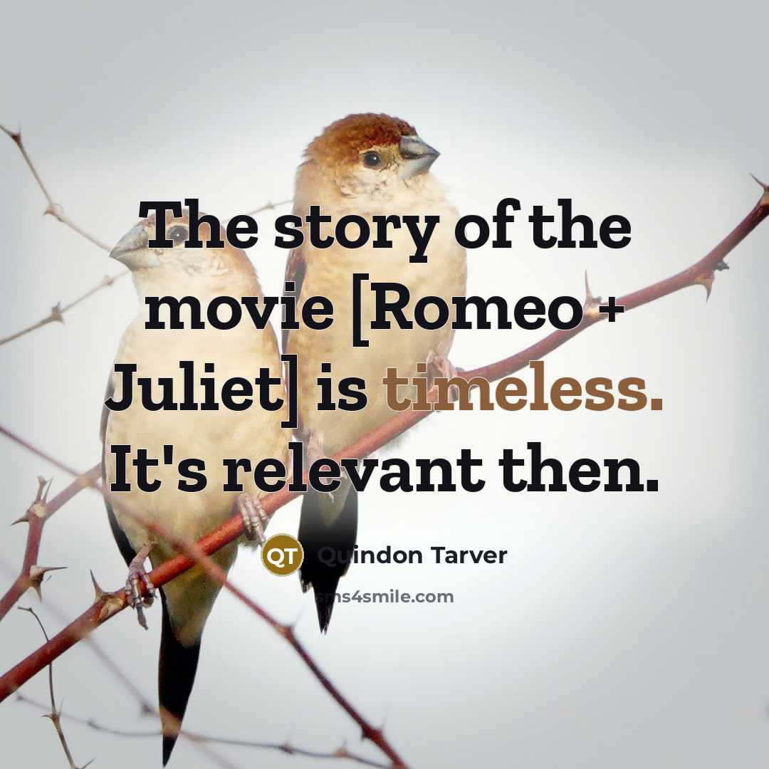 “The story of the movie [Romeo + Juliet] is timeless.…” quote by Quindon Tarver