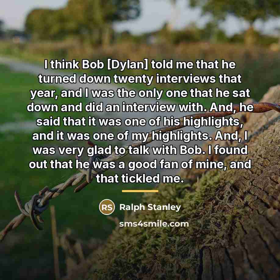 “I think Bob [Dylan] told me that he turned down…” quote by Ralph Stanley