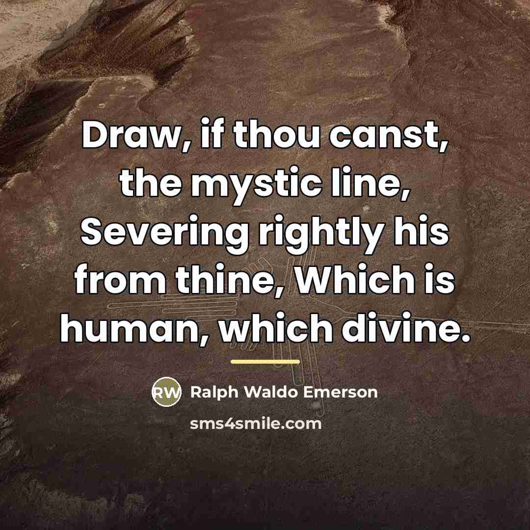 “Draw, if thou canst, the mystic line, Severing rightly his…” quote by Ralph Waldo Emerson