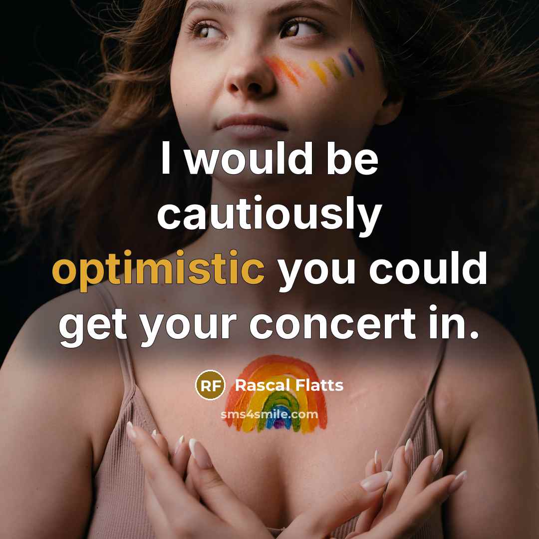 “I would be cautiously optimistic you could get your concert in.” quote by Rascal Flatts