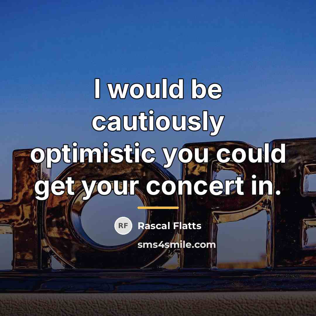 “I would be cautiously optimistic you could get your concert…” quote by Rascal Flatts