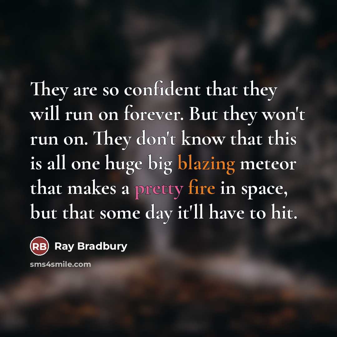 “They are so confident that they will run on forever.…” quote by Ray Bradbury