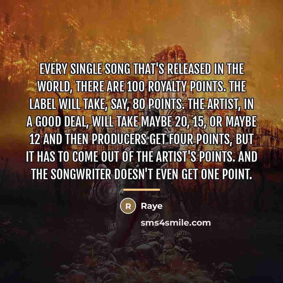 “Every single song that's released in the world, there are…” quote by Raye