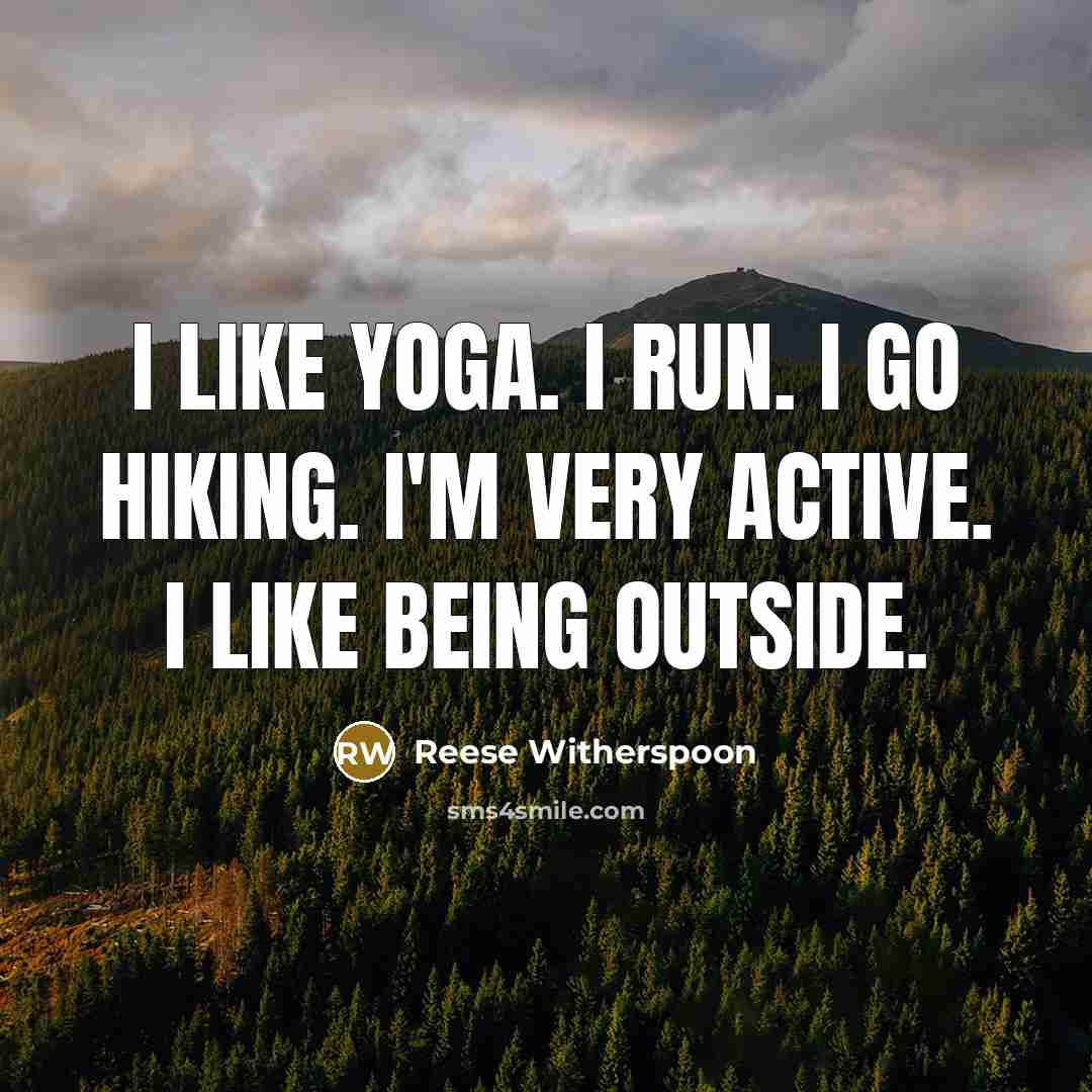 “I like Yoga. I run. I go hiking. I'm very…” quote by Reese Witherspoon