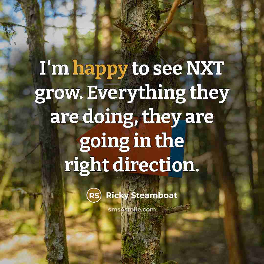 “I'm happy to see NXT grow. Everything they are doing,…” quote by Ricky Steamboat