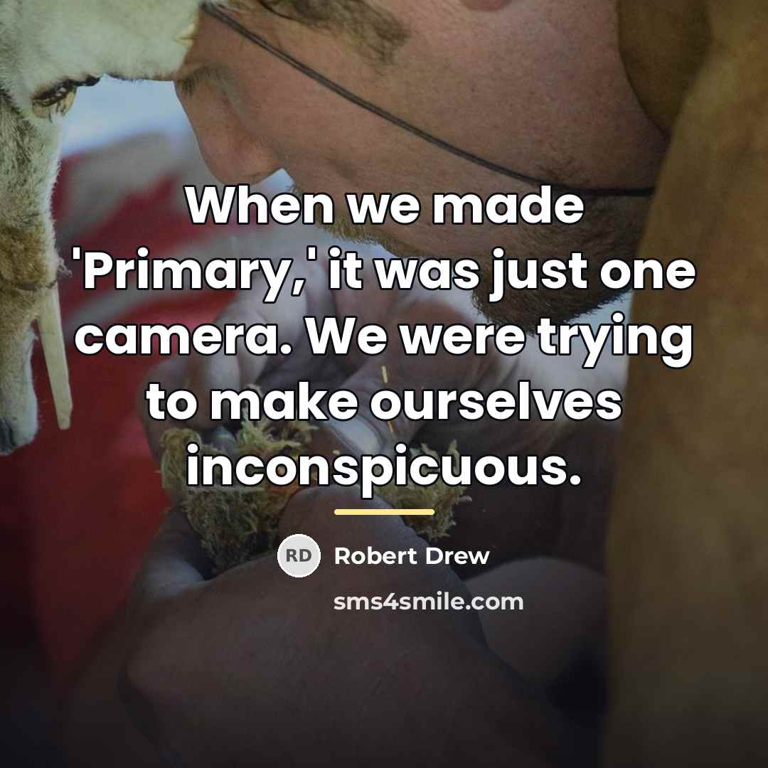 “When we made 'Primary,' it was just one camera. We…” quote by Robert Drew
