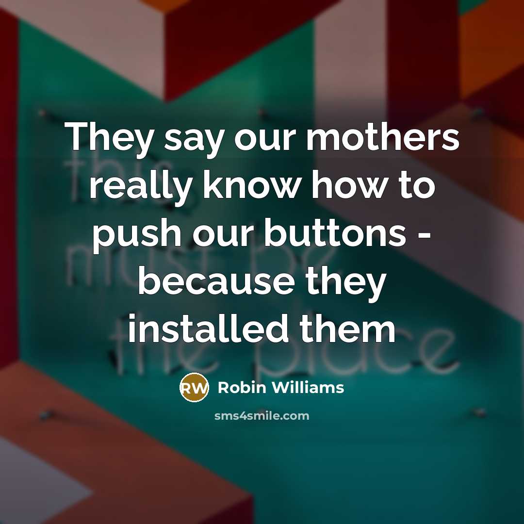 “They say our mothers really know how to push our…” quote by Robin Williams