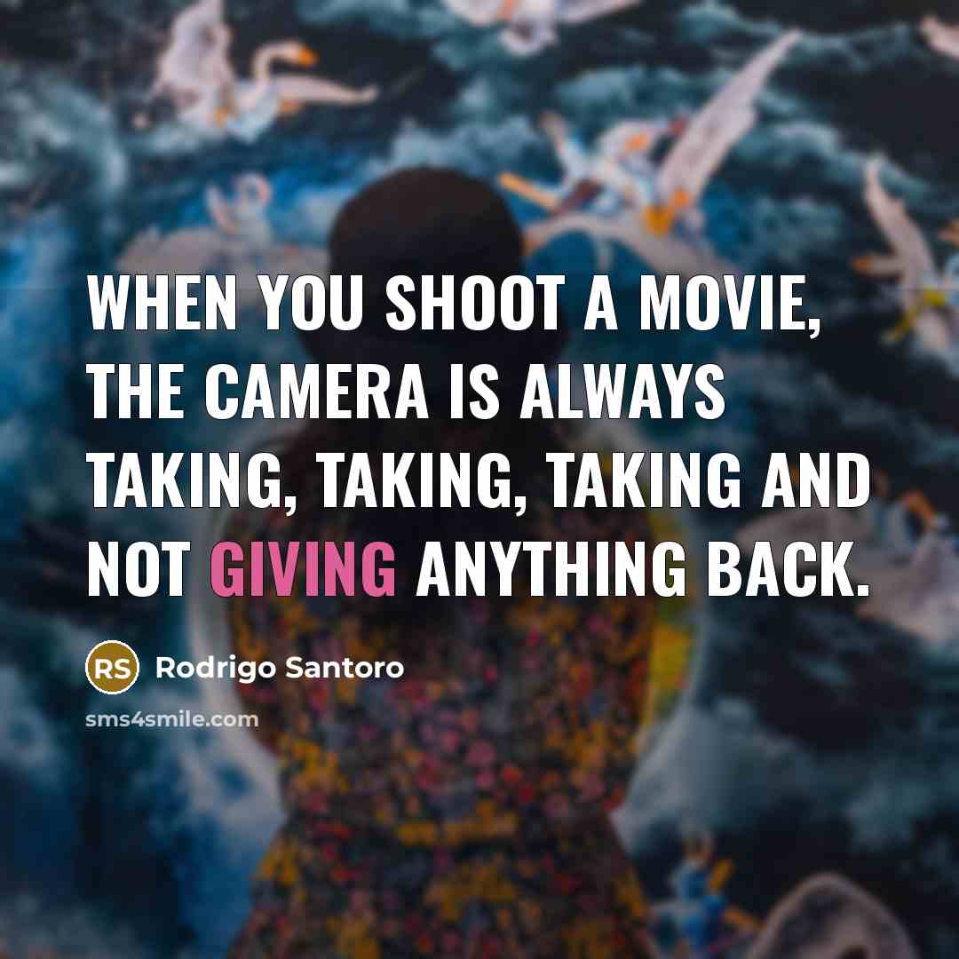 “When you shoot a movie, the camera is always taking,…” quote by Rodrigo Santoro