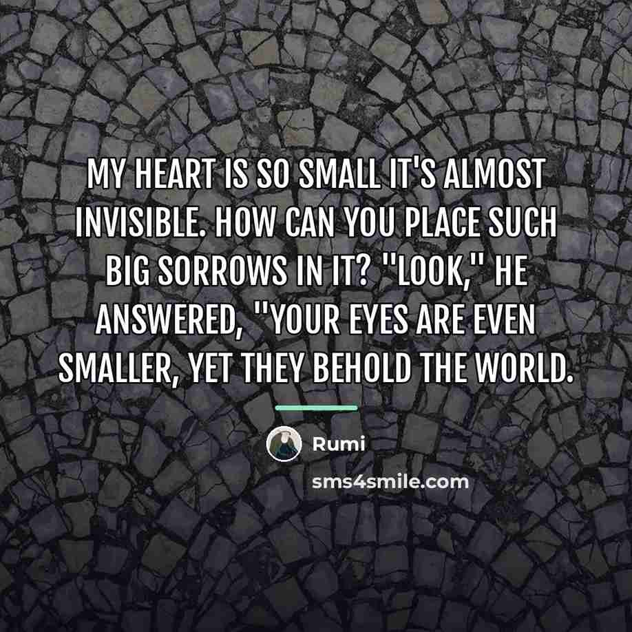“My heart is so small it's almost invisible. How can…” quote by Rumi