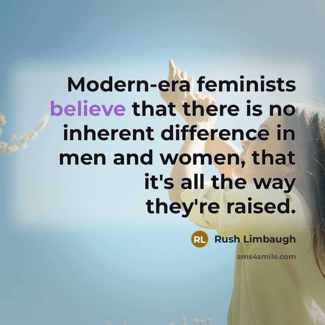 “Modern-era feminists believe that there is no inherent difference in…” quote by Rush Limbaugh