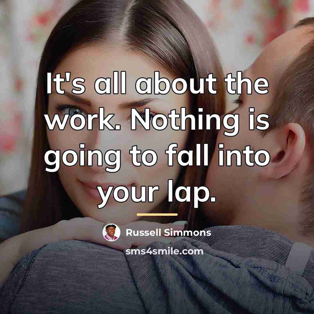 “It's all about the work. Nothing is going to fall…” quote by Russell Simmons