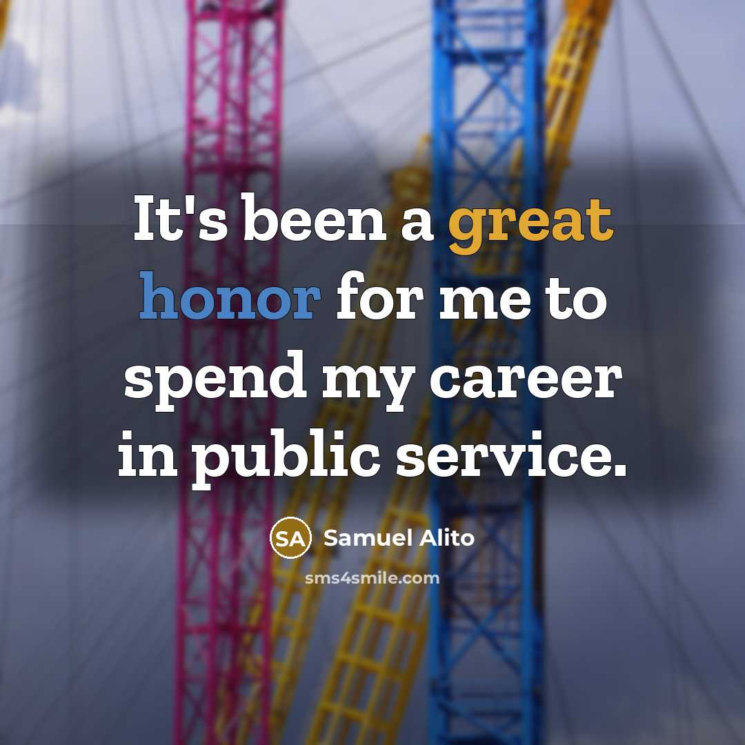 “It's been a great honor for me to spend my…” quote by Samuel Alito
