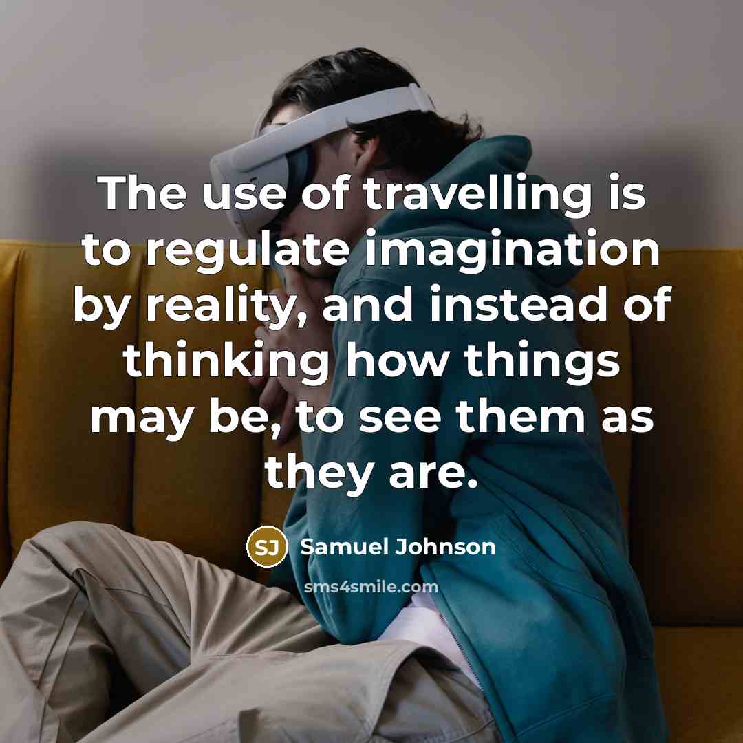 “The use of travelling is to regulate imagination by reality,…” quote by Samuel Johnson