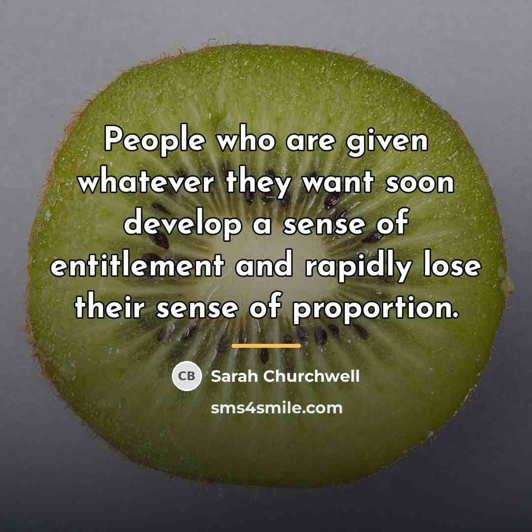 “People who are given whatever they want soon develop a…” quote by Sarah Churchwell