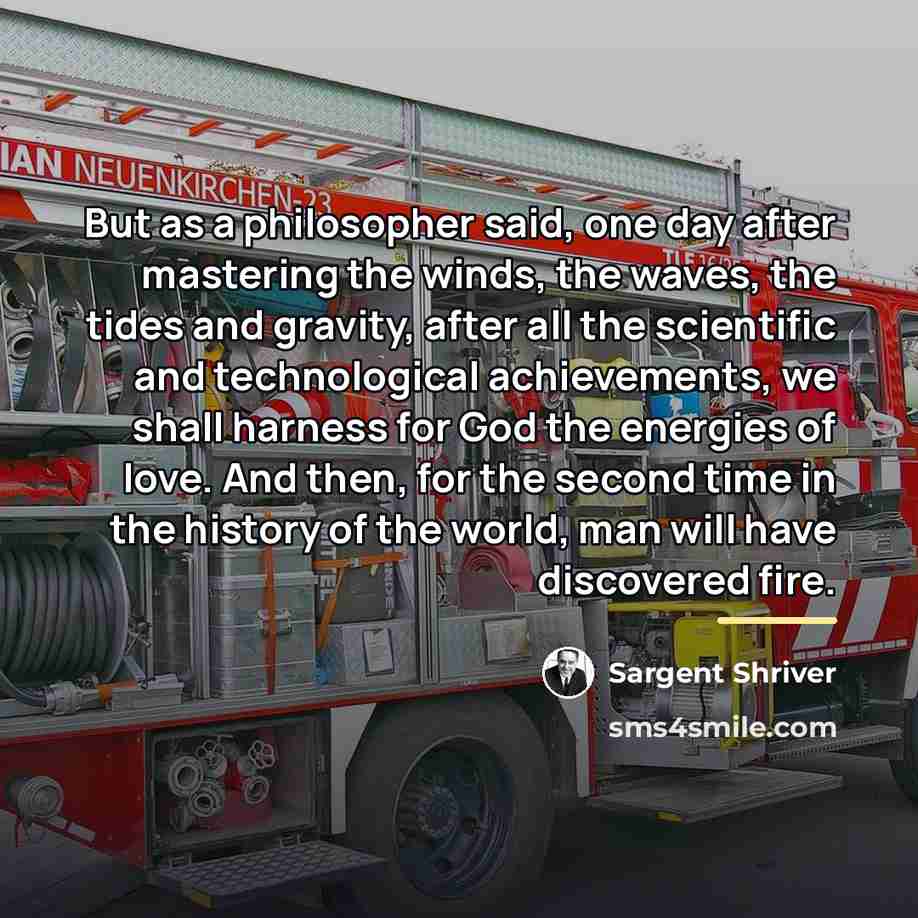 “But as a philosopher said, one day after mastering the…” quote by Sargent Shriver