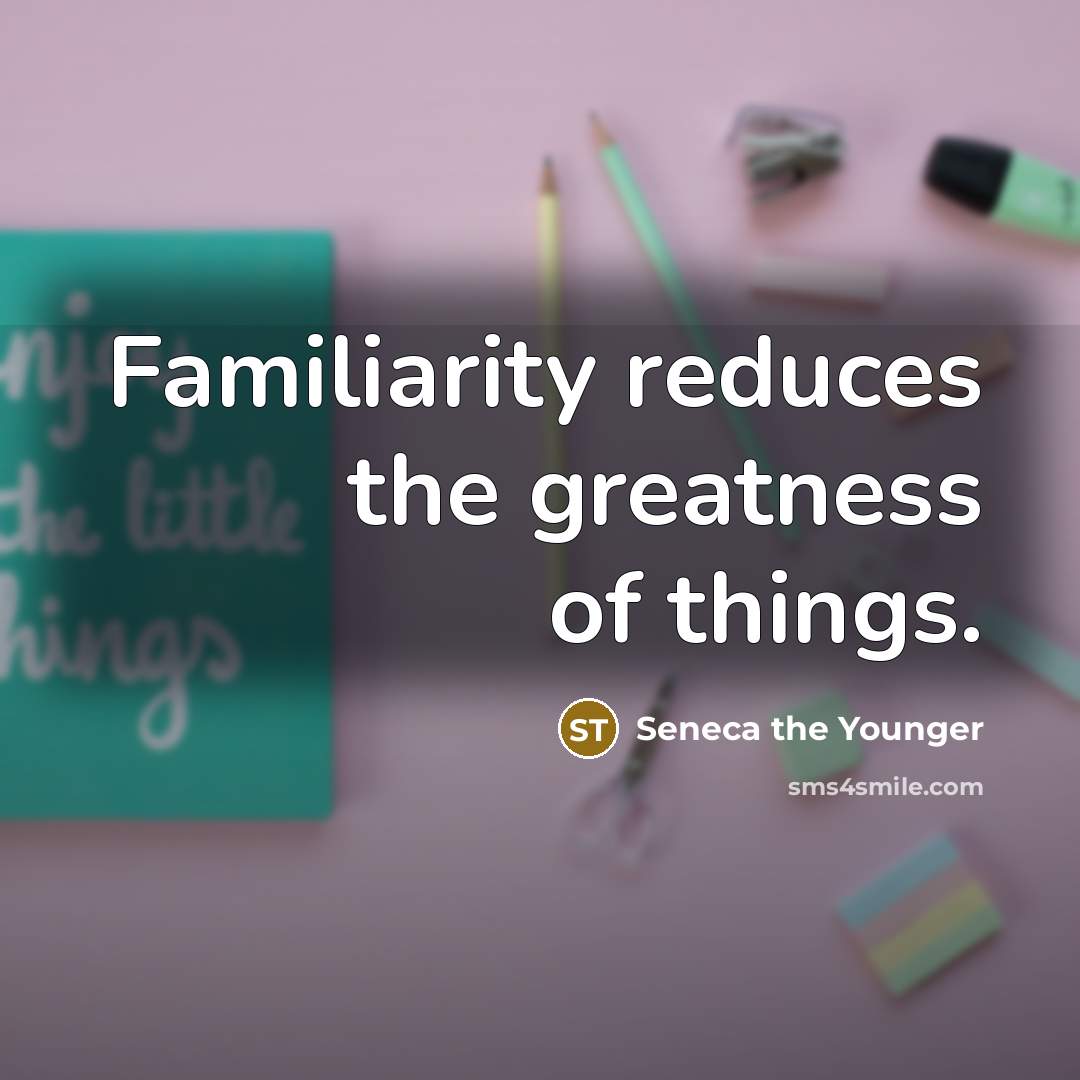 “Familiarity reduces the greatness of things.…” quote by Seneca the Younger