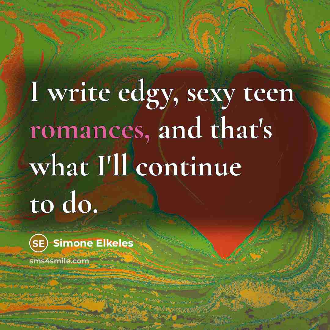 “I write edgy, sexy teen romances, and that's what I'll…” quote by Simone Elkeles