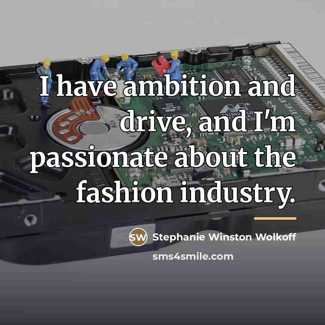 “I have ambition and drive, and I'm passionate about the…” quote by Stephanie Winston Wolkoff