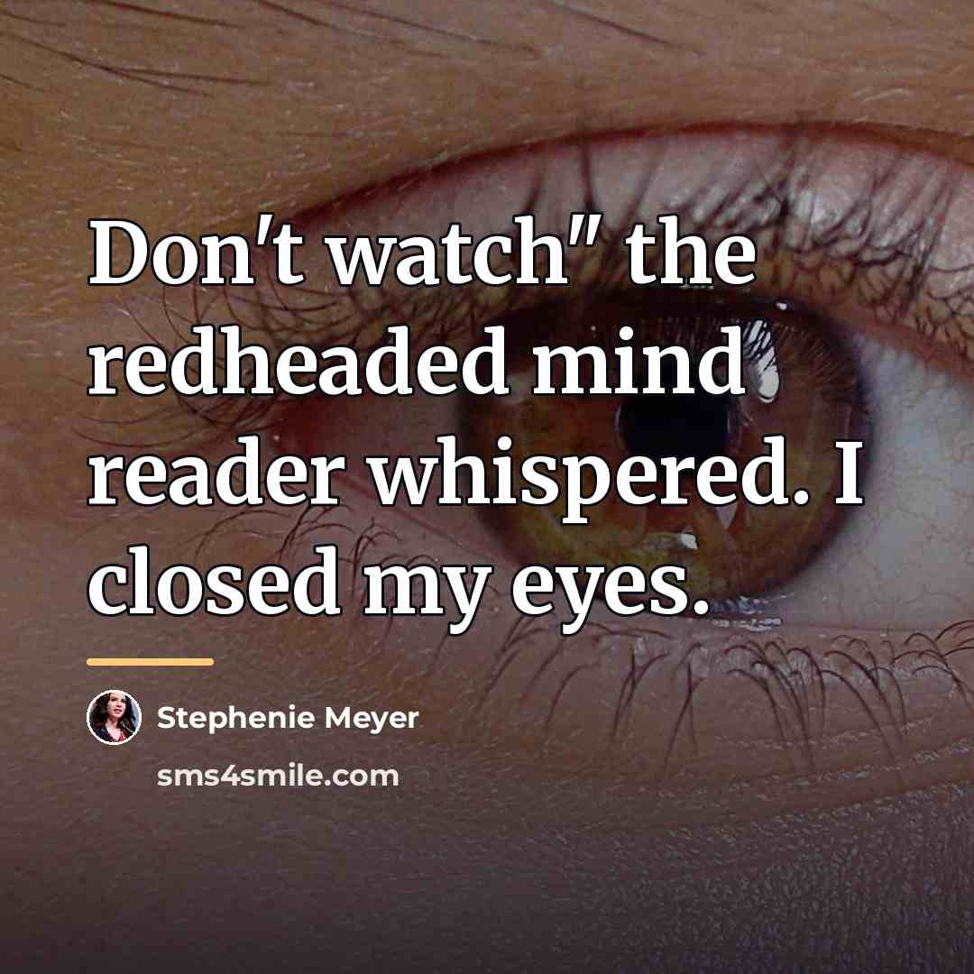 “Don't watch" the redheaded mind reader whispered. I closed my…” quote by Stephenie Meyer