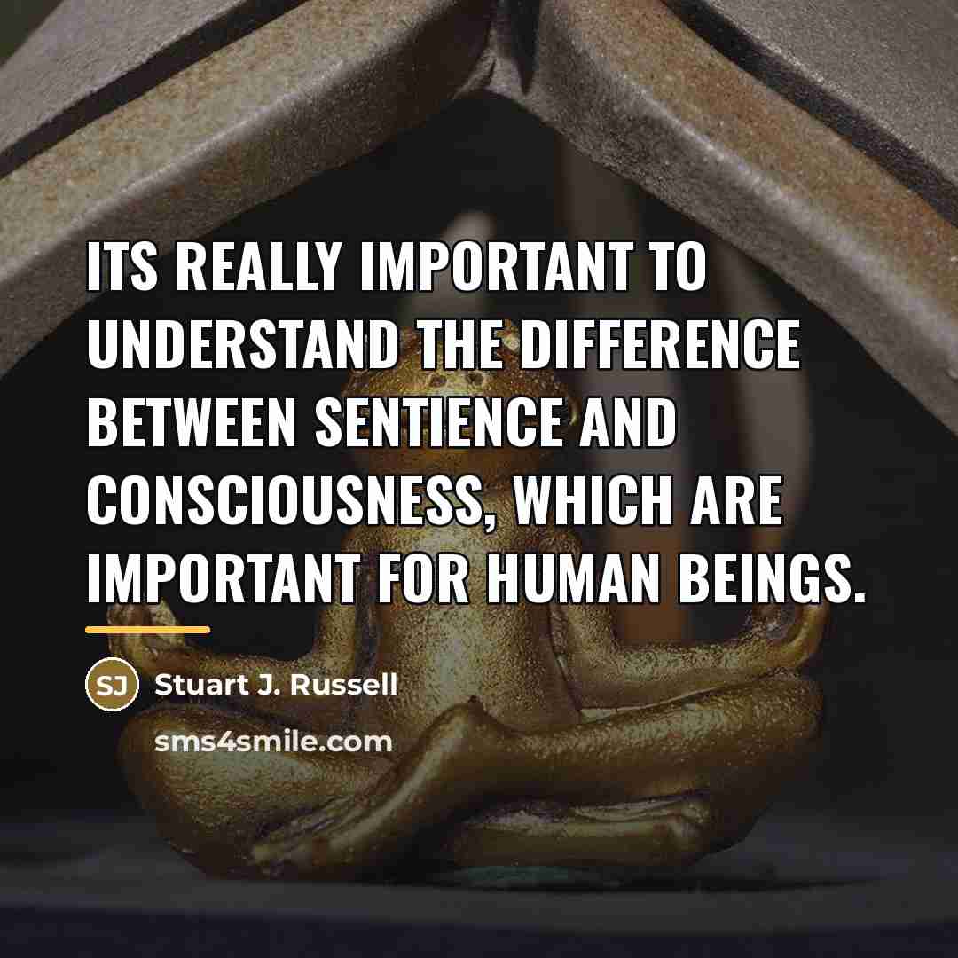 “Its really important to understand the difference between sentience and…” quote by Stuart J. Russell