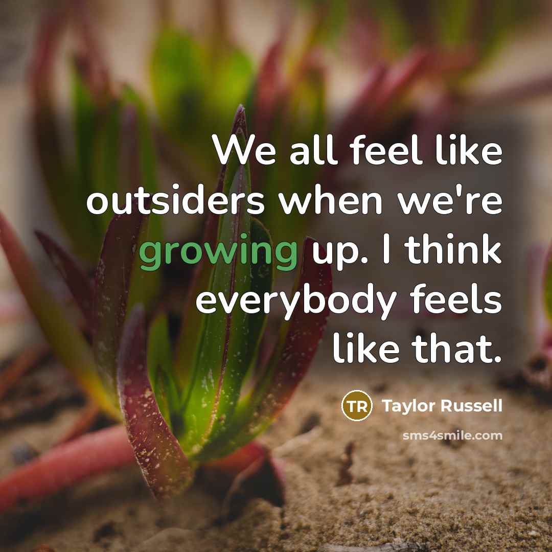 “We all feel like outsiders when we're growing up. I…” quote by Taylor Russell