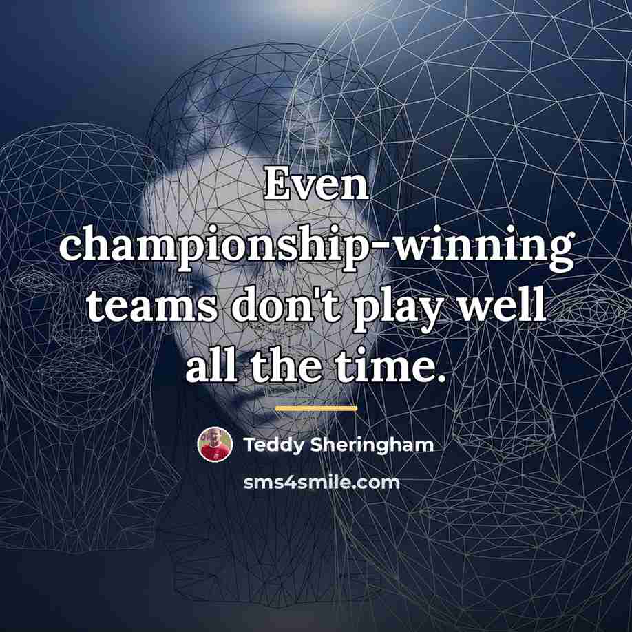 “Even championship-winning teams don't play well all the time.…” quote by Teddy Sheringham