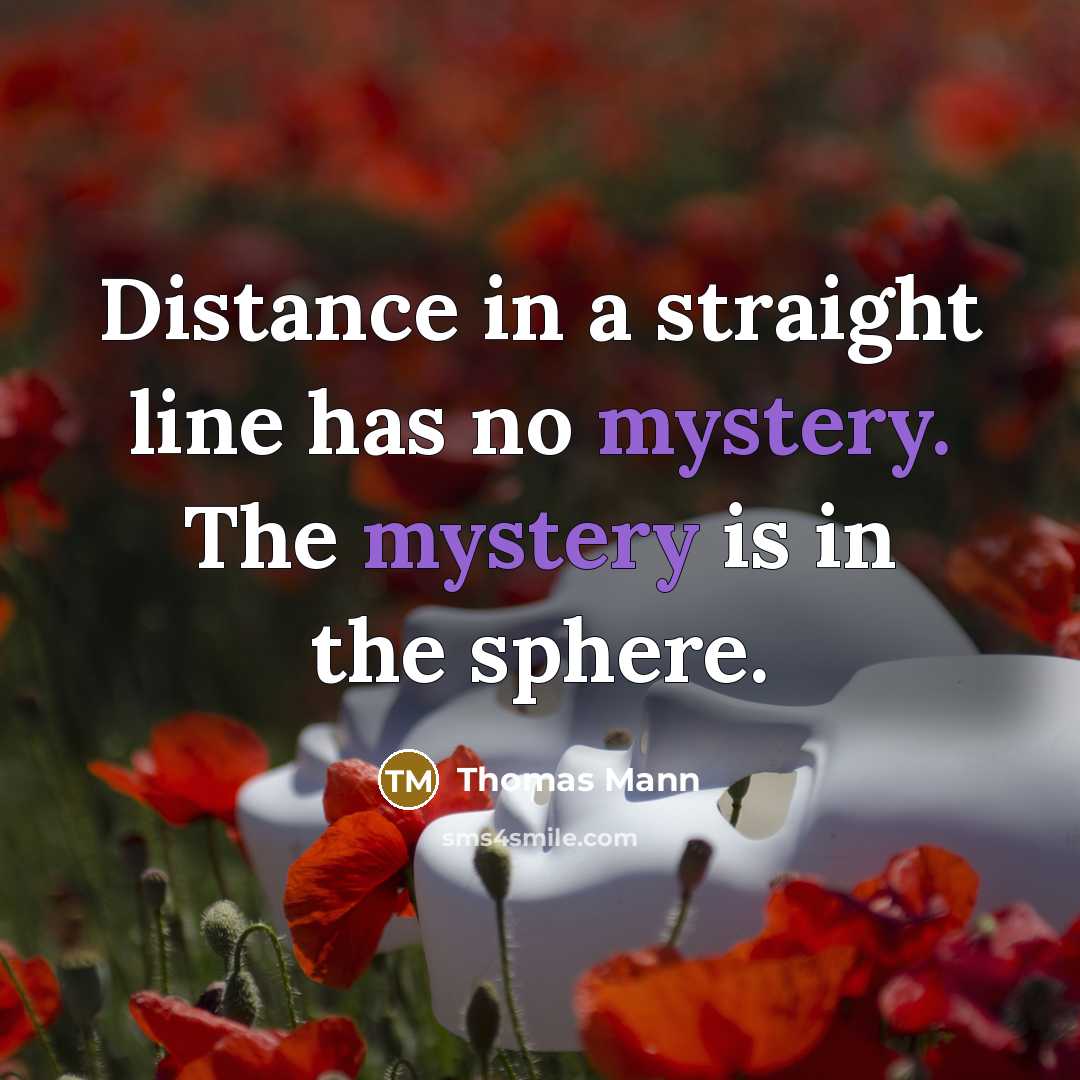 “Distance in a straight line has no mystery. The mystery…” quote by Thomas Mann
