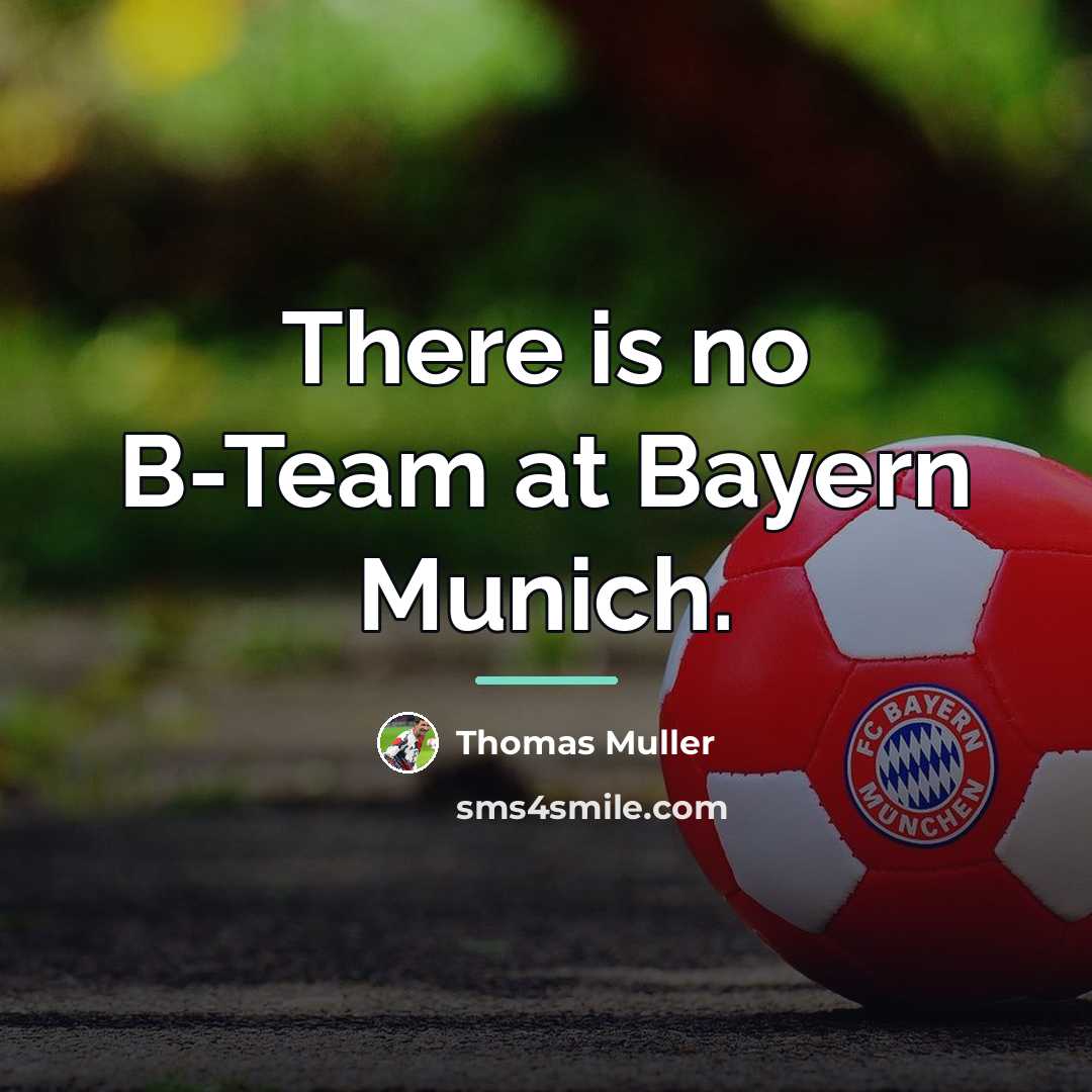 “There is no B-Team at Bayern Munich.…” quote by Thomas Muller