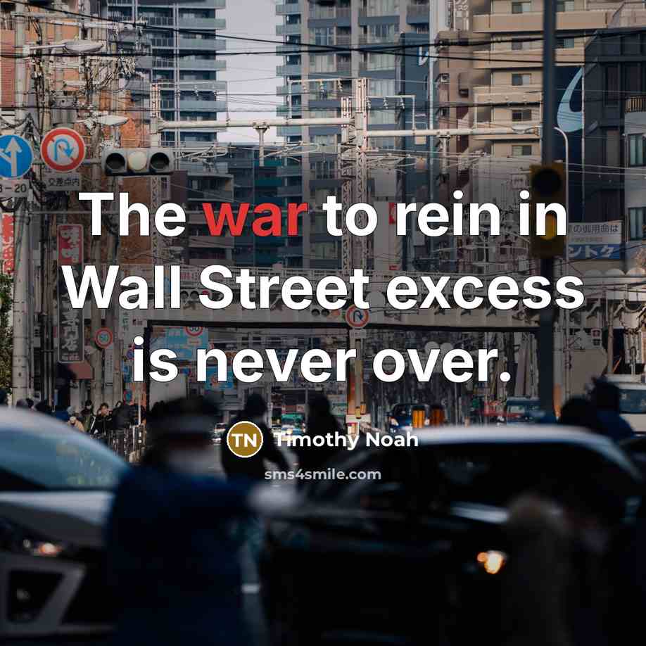 “The war to rein in Wall Street excess is never…” quote by Timothy Noah