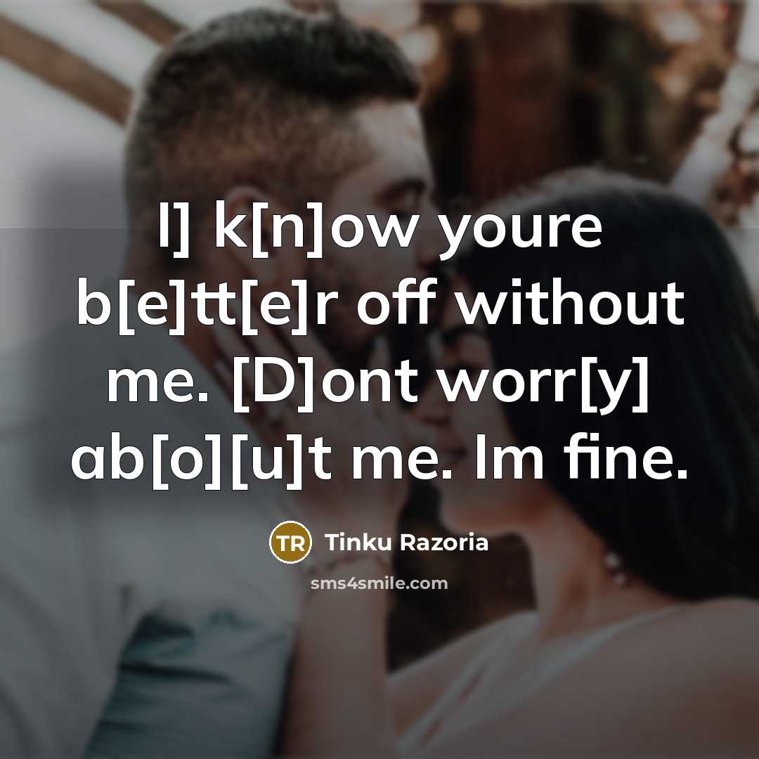 “I] k[n]ow youre b[e]tt[e]r off without me. [D]ont worr[y] ab[o][u]t…” quote by Tinku Razoria