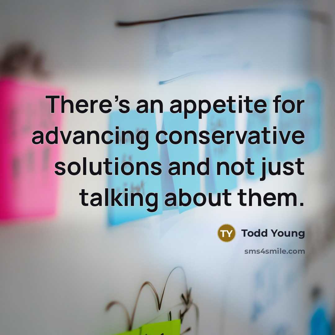 “There's an appetite for advancing conservative solutions and not just…” quote by Todd Young