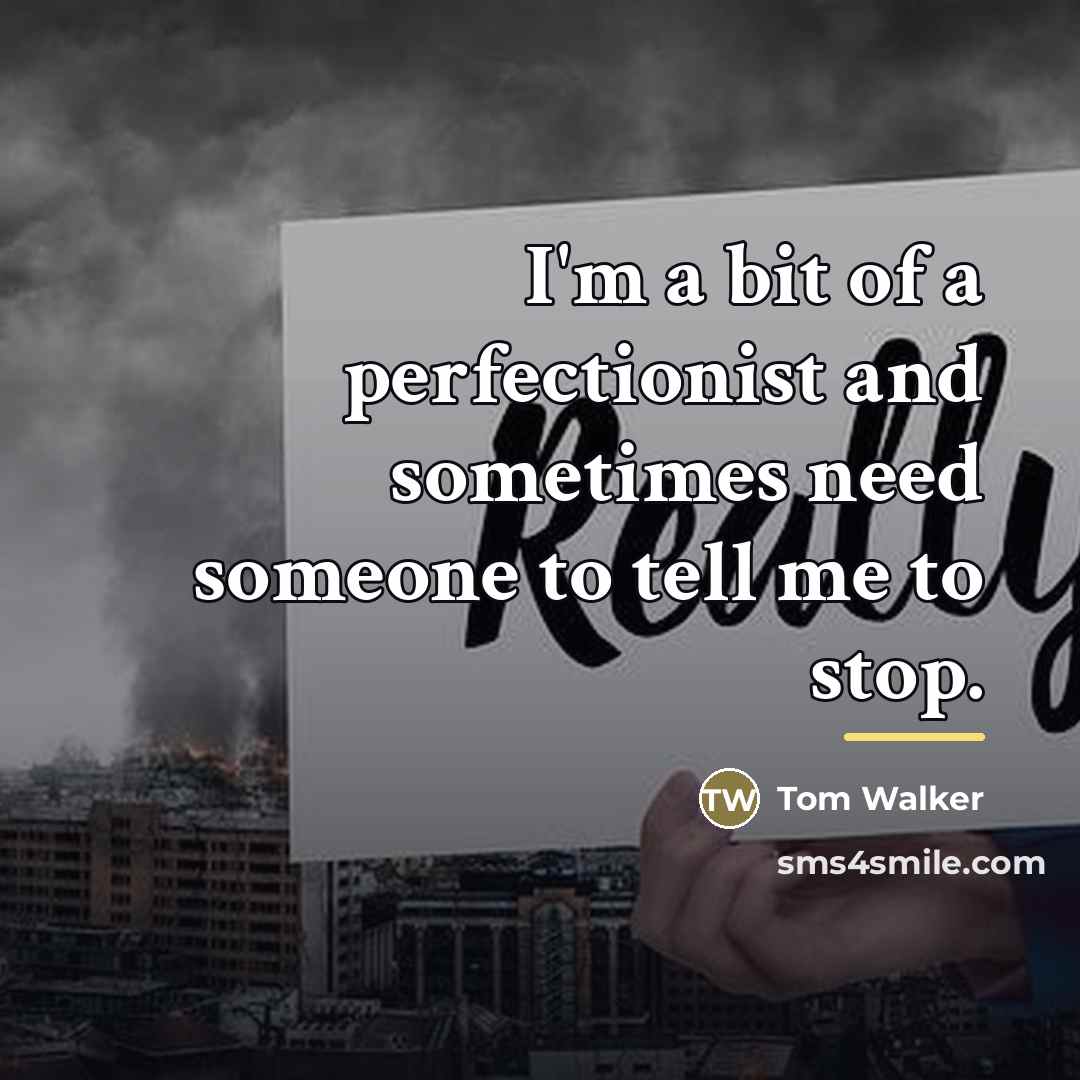 “I'm a bit of a perfectionist and sometimes need someone…” quote by Tom Walker