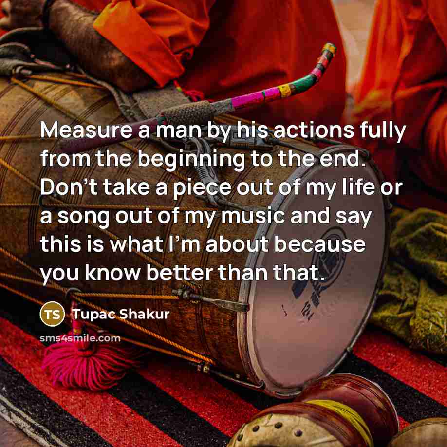 “Measure a man by his actions fully from the beginning…” quote by Tupac Shakur