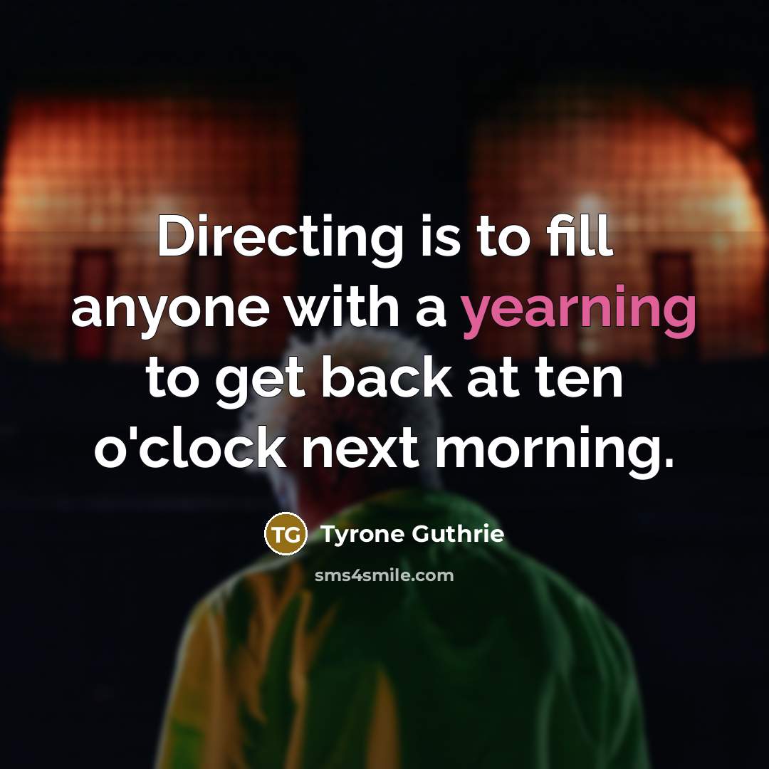 “Directing is to fill anyone with a yearning to get…” quote by Tyrone Guthrie