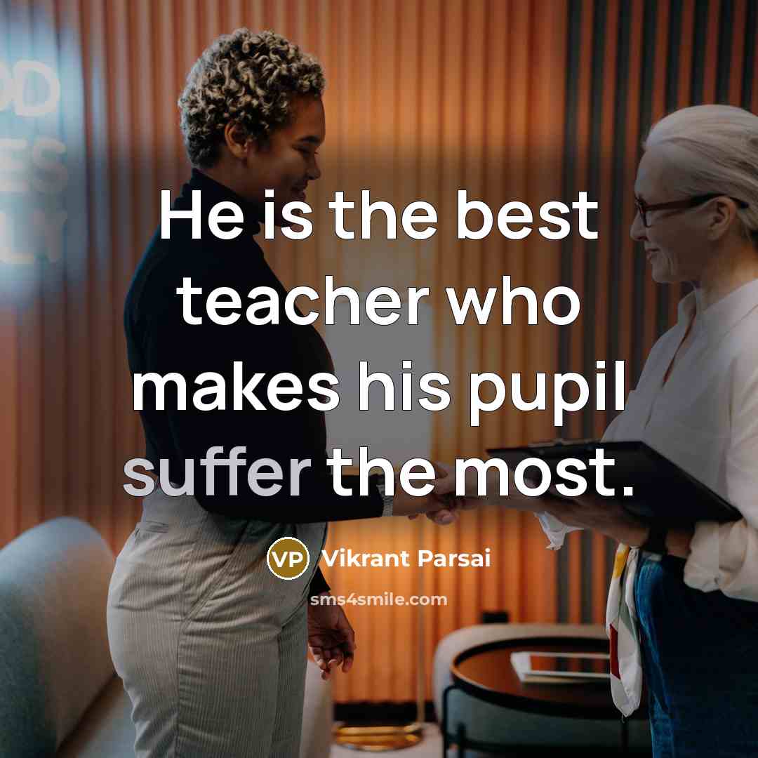 “He is the best teacher who makes his pupil suffer…” quote by Vikrant Parsai