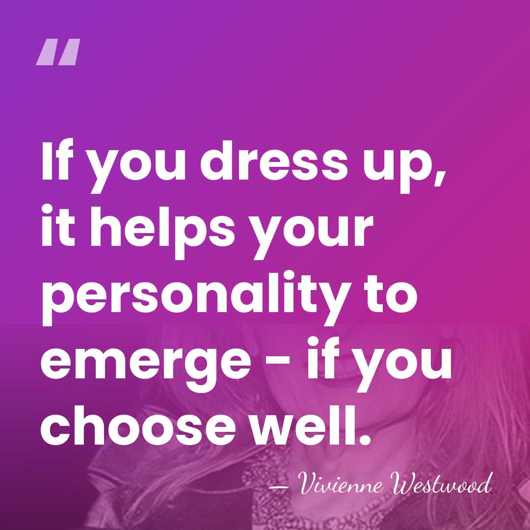 If you dress up, it helps your personality to emerge - if&hellip; - Vivienne Westwood