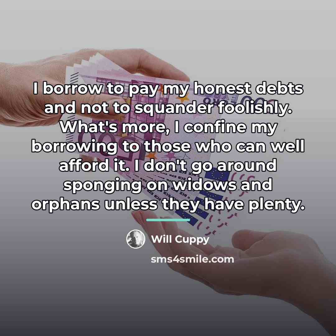 “I borrow to pay my honest debts and not to…” quote by Will Cuppy