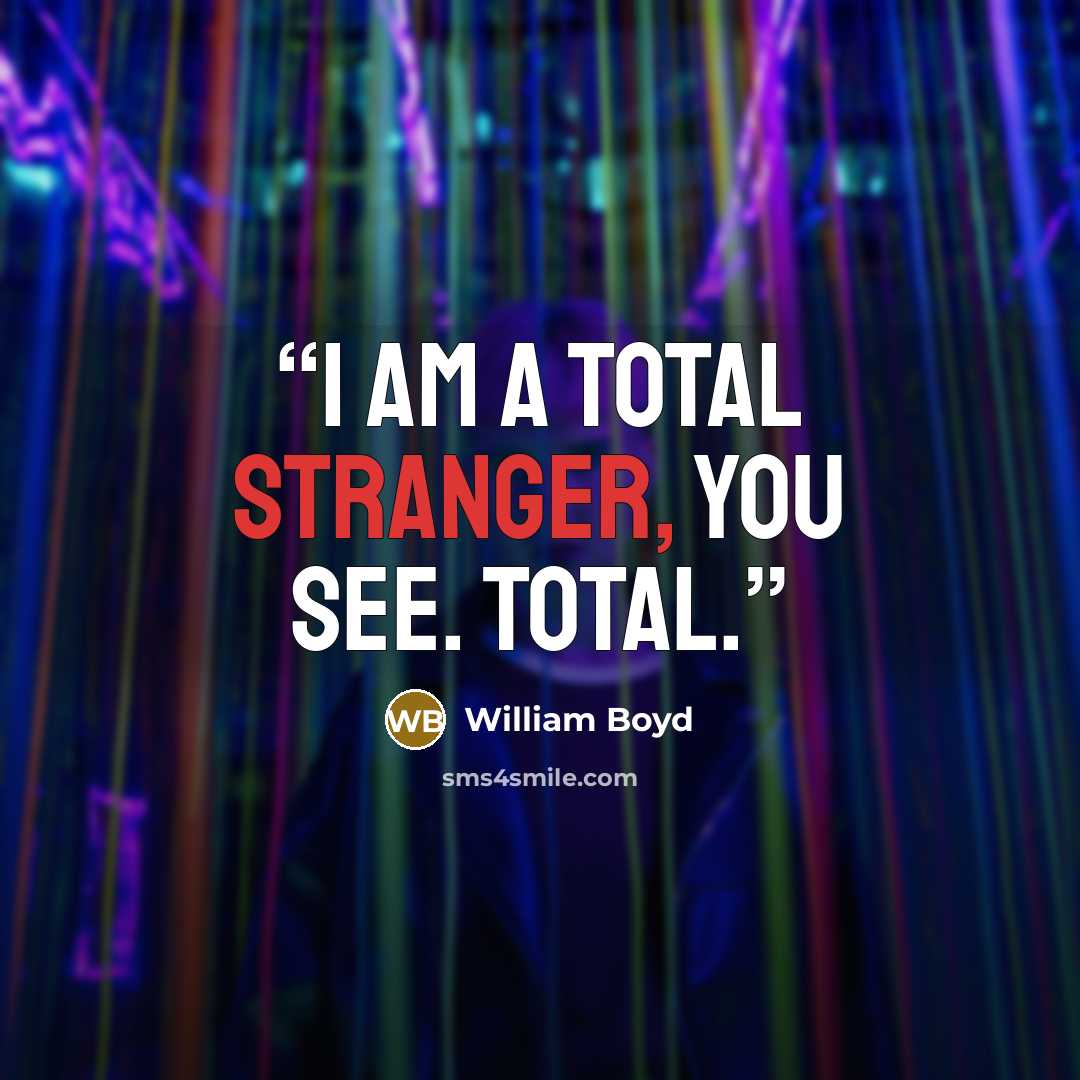 “I am a total stranger, you see. Total.” quote by William Boyd