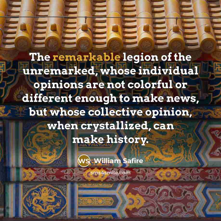 “The remarkable legion of the unremarked, whose individual opinions are…” quote by William Safire