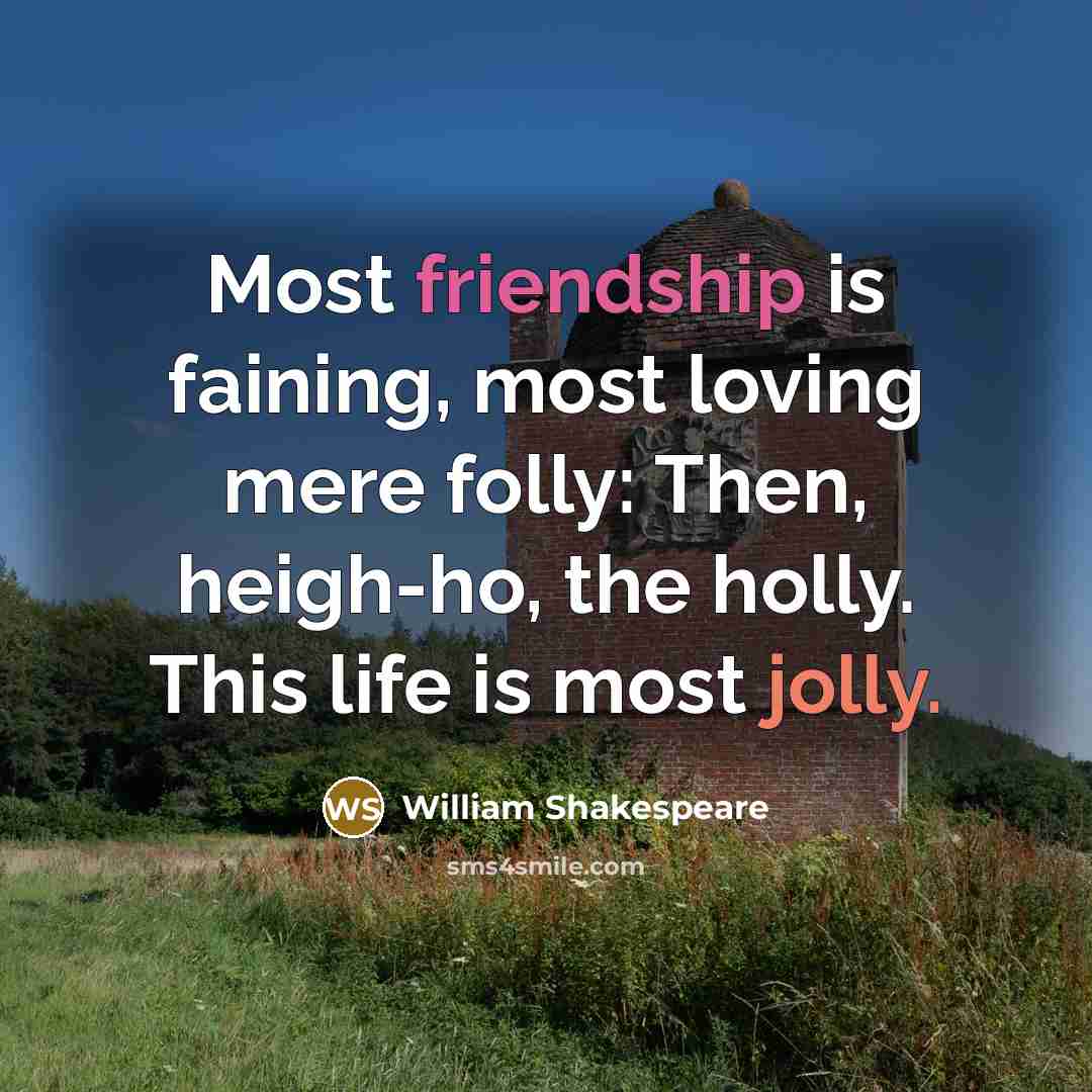 “Most friendship is faining, most loving mere folly: Then, heigh-ho,…” quote by William Shakespeare