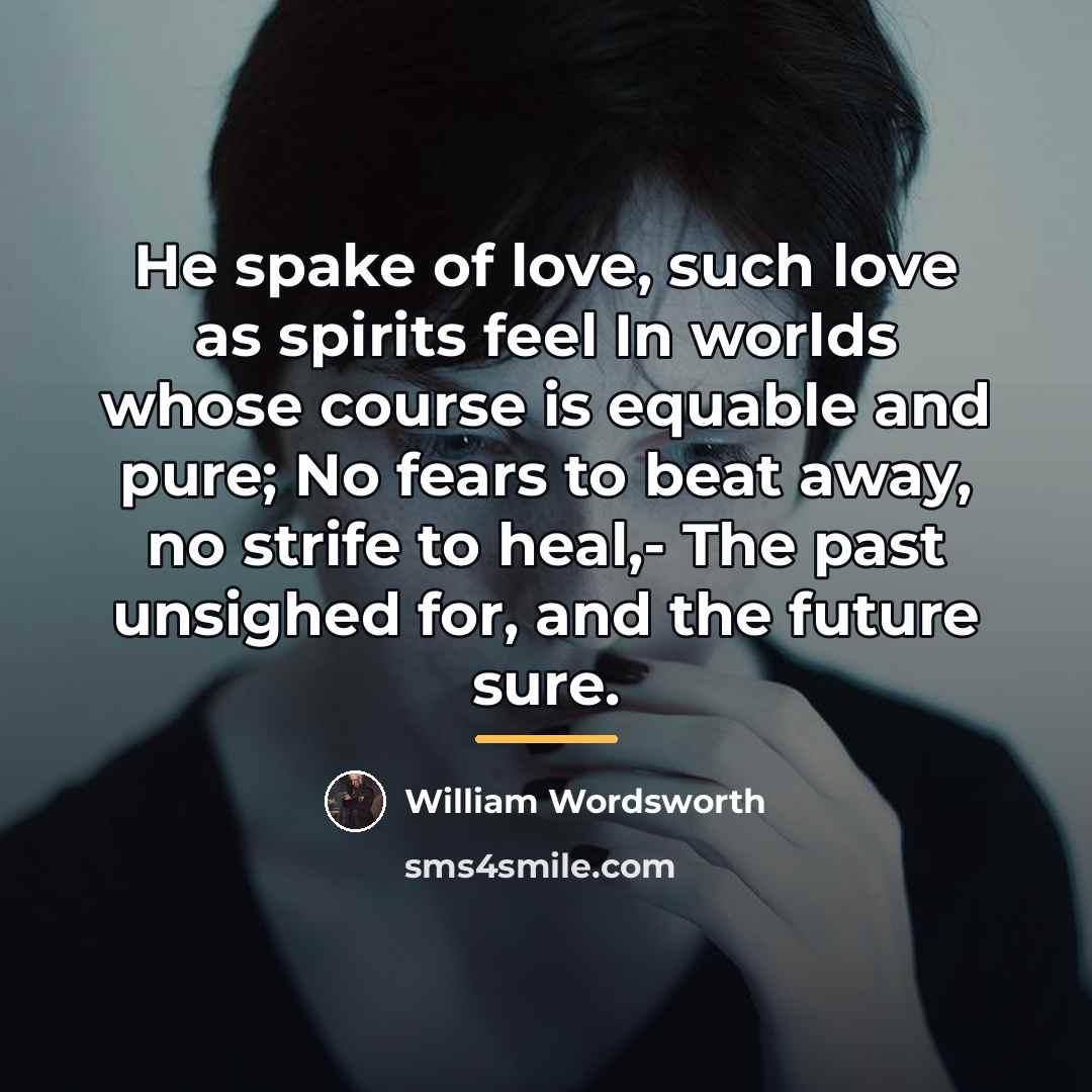 “He spake of love, such love as spirits feel In…” quote by William Wordsworth