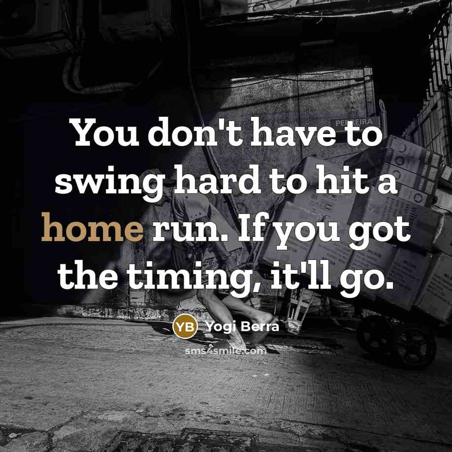 “You don't have to swing hard to hit a home…” quote by Yogi Berra