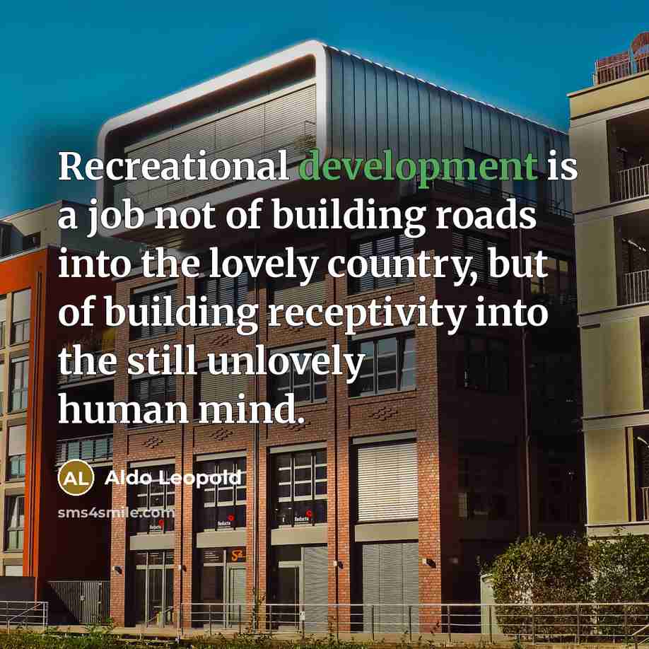 “Recreational development is a job not of building roads into…” quote by Aldo Leopold