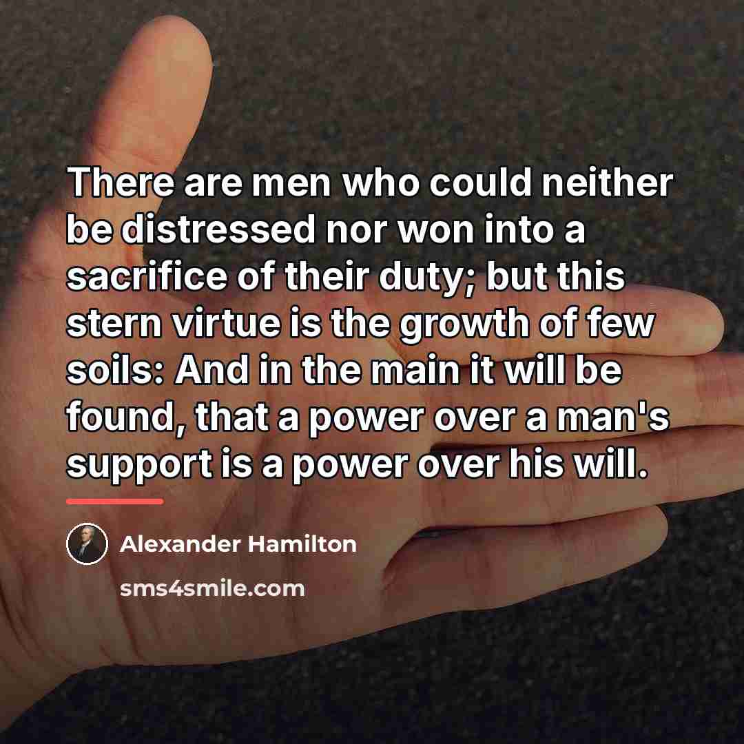 “There are men who could neither be distressed nor won…” quote by Alexander Hamilton