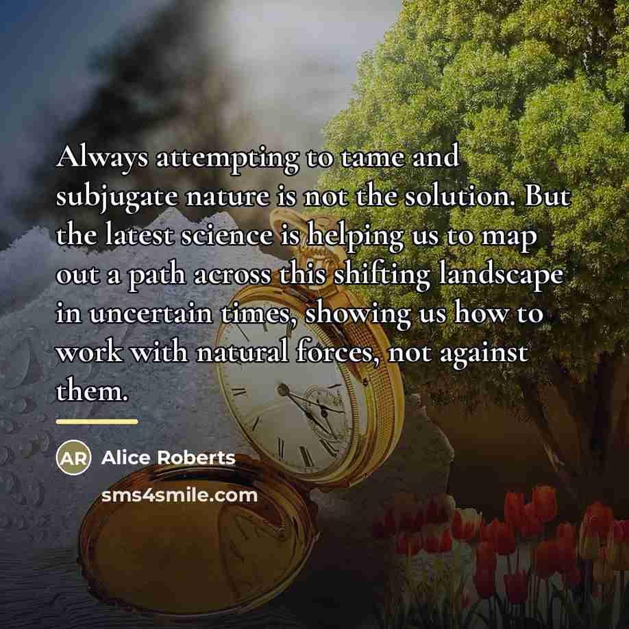 “Always attempting to tame and subjugate nature is not the…” quote by Alice Roberts