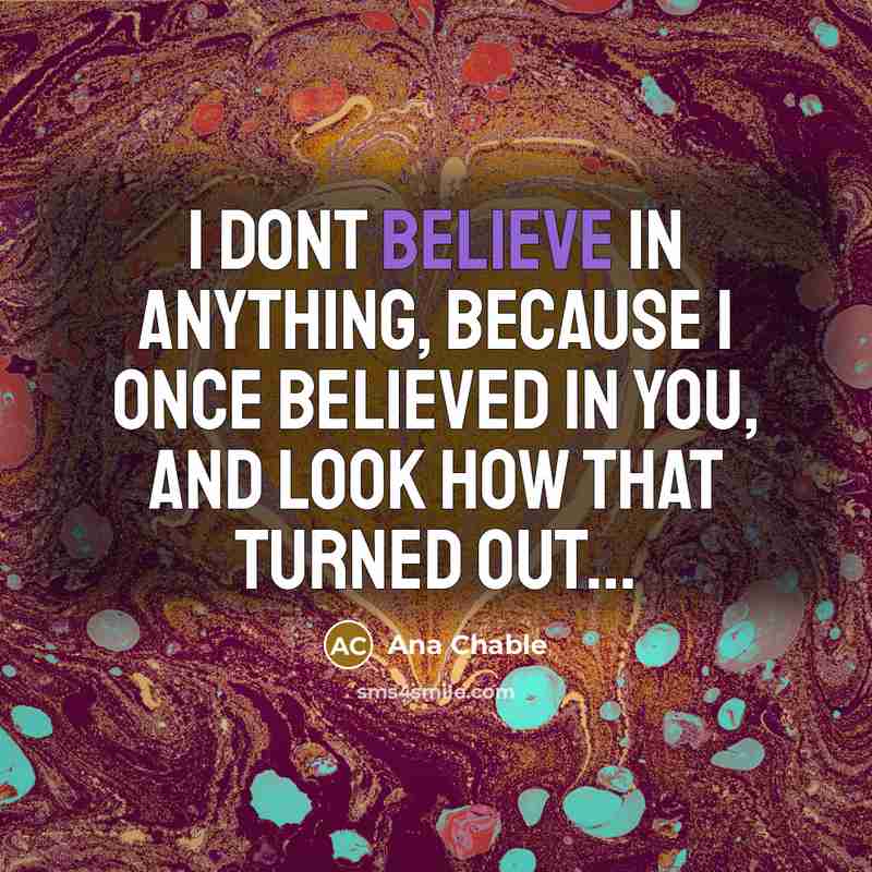 “I dont believe in anything, because I once believed in…” quote by Ana Chable