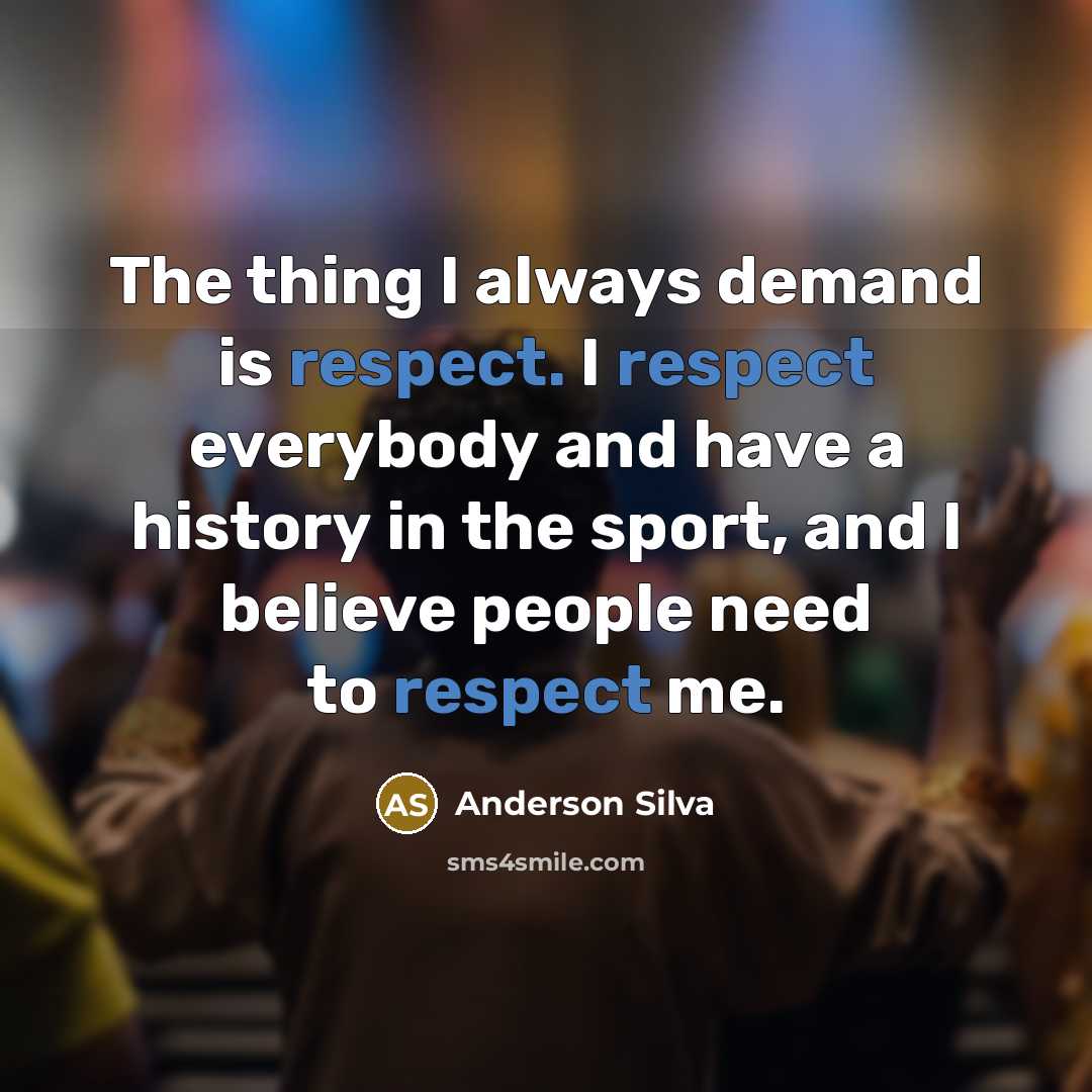 “The thing I always demand is respect. I respect everybody…” quote by Anderson Silva